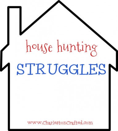house hunting struggles - charleston crafted