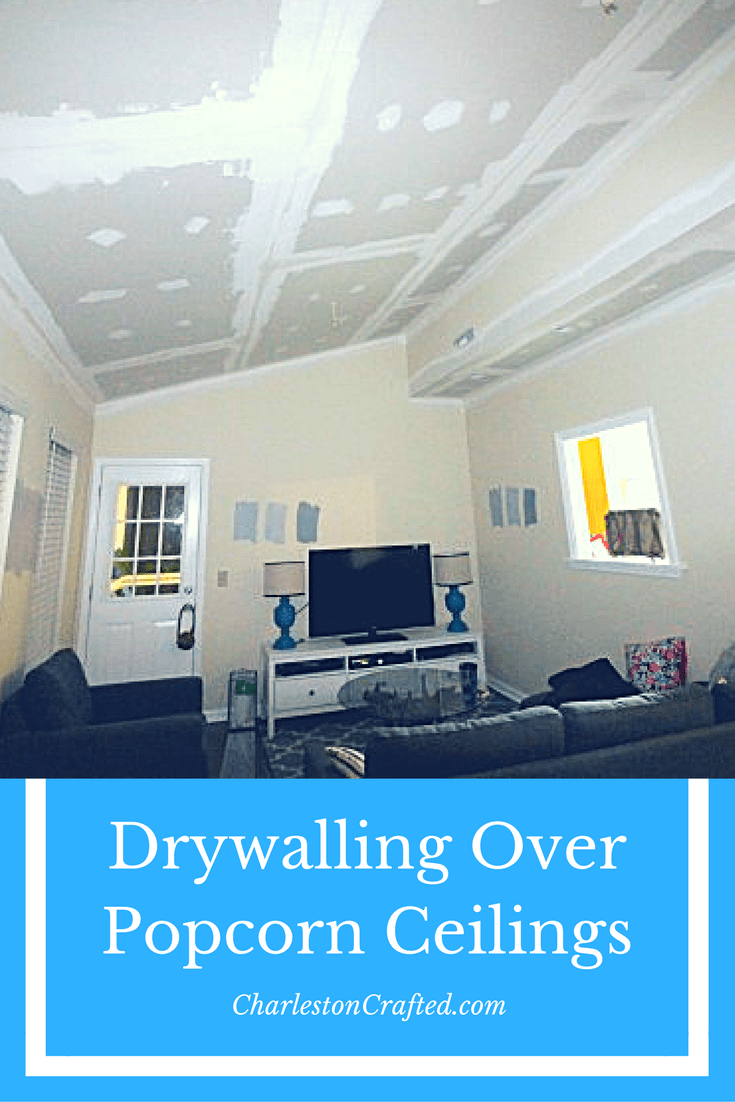instead of removing popcorn ceilings consider drywalling right over them - it is easier and can be cheaper depending on labor costs - Charleston Crafted