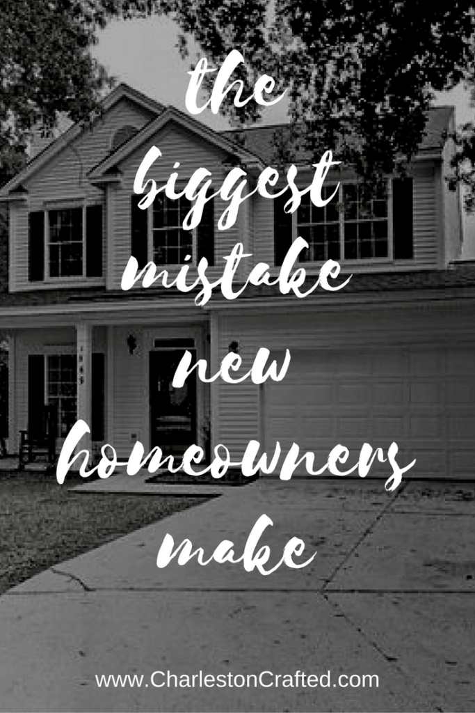 the biggest mistake new homeowners make - charleston crafted