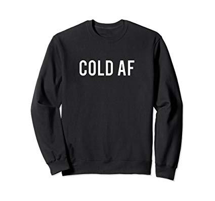 Gifts for people who are always cold - cold AF sweatshirt