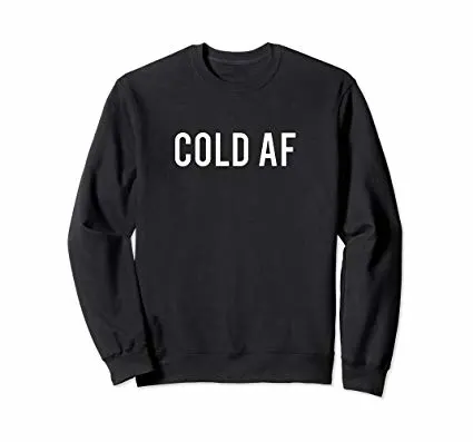 Gifts for people who are always cold - cold AF sweatshirt